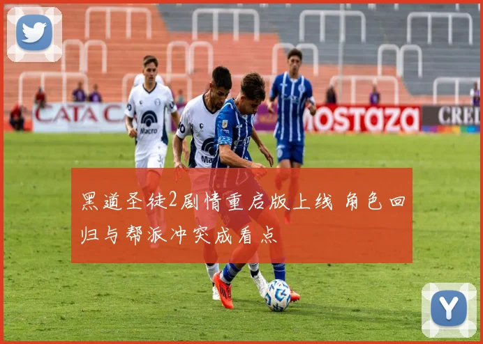 黑道圣徒2剧情重启版上线 角色回归与帮派冲突成看点